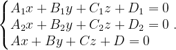 \dpi{120} \left\{\begin{matrix} A_{1}x+B_{1}y+C_{1}z+D_{1}=0\\ A_{2}x+B_{2}y+C_{2}z+D_{2}=0\\ Ax+By+Cz+D=0\; \; \; \; \; \end{matrix}\right..